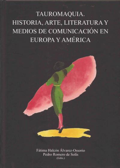 Tauromaquia. Historia, Arte, literatura y Medios de Comunicación en Europa y américa
